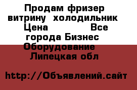 Продам фризер, витрину, холодильник › Цена ­ 80 000 - Все города Бизнес » Оборудование   . Липецкая обл.